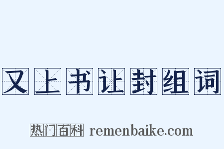 又上书让封组词是什么意思的图片